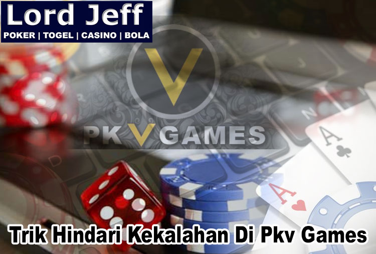 Pkv Games - Trik Hindari Kekalahan Di Pkv Games - LordJeff